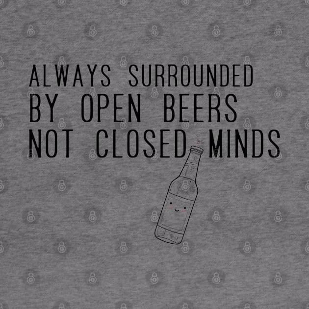 Always surrounded by open beers not closed minds by Blacklinesw9